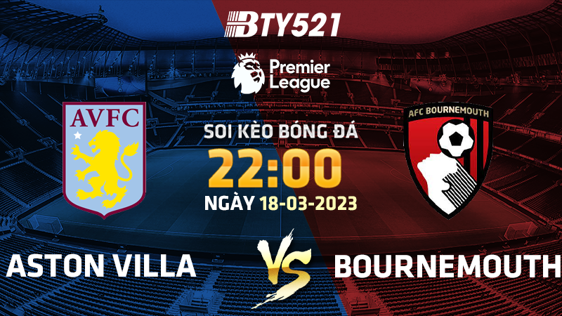 Nhận định soi kèo Aston Villa vs Bournemouth ngày 18/03 Ngoại Hạng Anh 2022/23