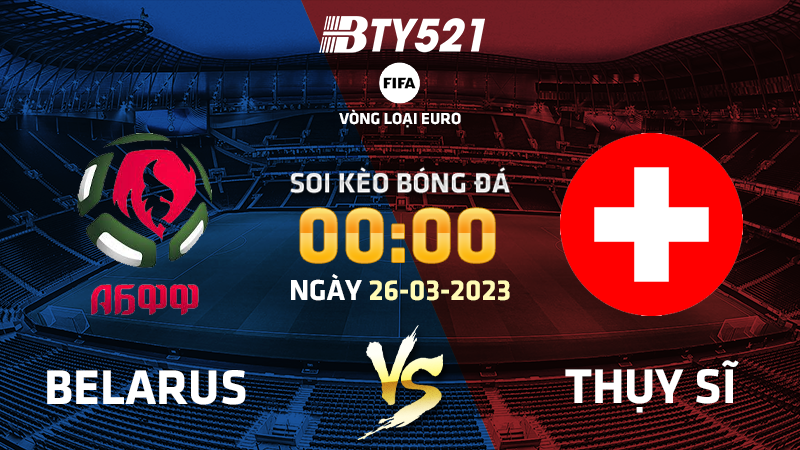 Nhận định soi kèo Belarus vs Thụy Sĩ ngày 26/03 Vòng loại Euro 2024