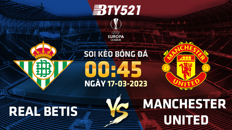 Nhận định soi kèo Betis vs Manchester United ngày 17/03 Europa League 2022/23