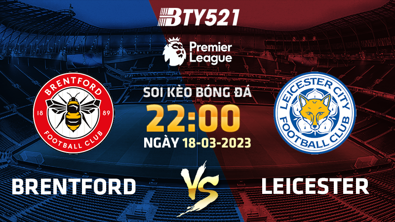 Nhận định soi kèo Brentford vs Leicester ngày 18/03 Ngoại Hạng Anh 2022/23