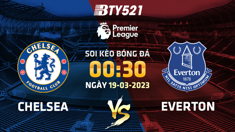 Nhận định soi kèo Chelsea vs Everton ngày 19/03 Ngoại Hạng Anh 2022/23