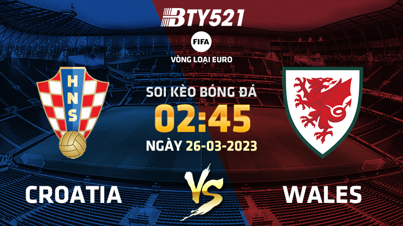 Nhận định soi kèo Croatia vs Wales ngày 26/03 Vòng loại Euro 2024