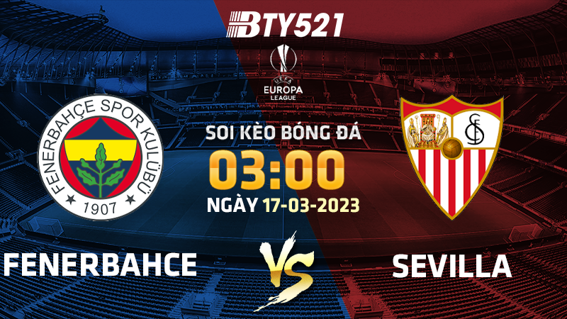 Nhận định soi kèo Fenerbahce vs Sevilla ngày 17/03 Europa League 2022/23