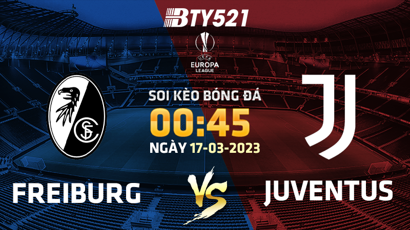 Nhận định soi kèo Freiburg vs Juventus ngày 17/03 Europa League 2022/23