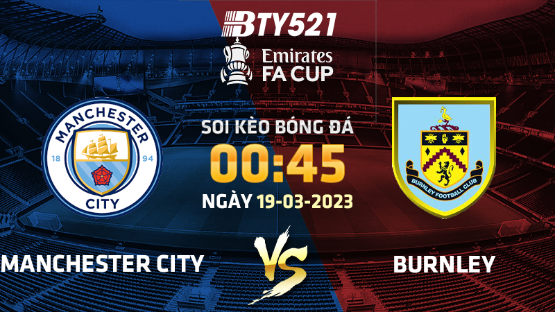 Nhận định soi kèo Manchester City vs Burnley ngày 19/03 FA Cup 2022/23