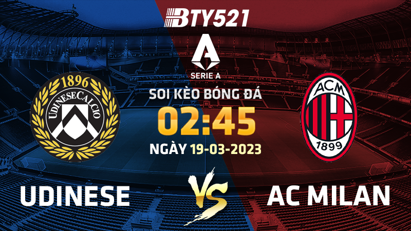 Nhận định soi kèo Udinese vs AC Milan ngày 19/03 Serie A 2022/23