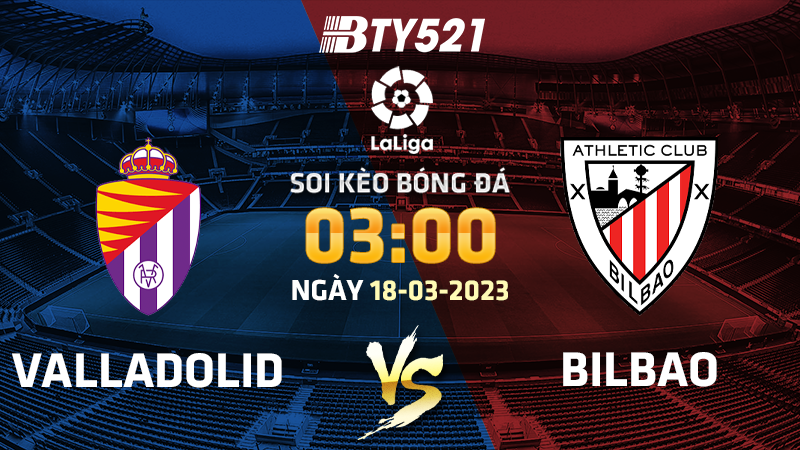 Nhận định soi kèo Valladolid vs Bilbao ngày 18/03 La Liga 2022/23