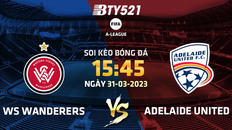 Nhận định soi kèo WS Wanderers vs Adelaide United 15h45 31/03 (VĐQG Úc 22/23)