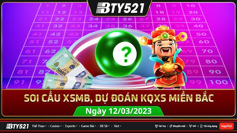 Soi cầu xổ số miền bắc 12/03/2023 - Dự đoán XSMB BTY521 hôm nay 